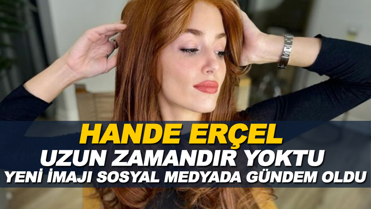 Sosyal Medyada Gündem Hande Erçel 'in yeni imajı! Saçlarını Öyle bir renk yaptı ki ?
