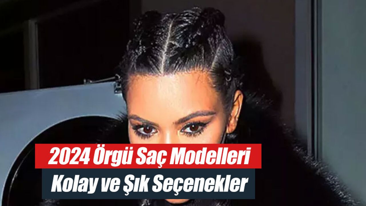 2024 Örgü Saç Modelleri: Kolay ve Şık Seçenekler