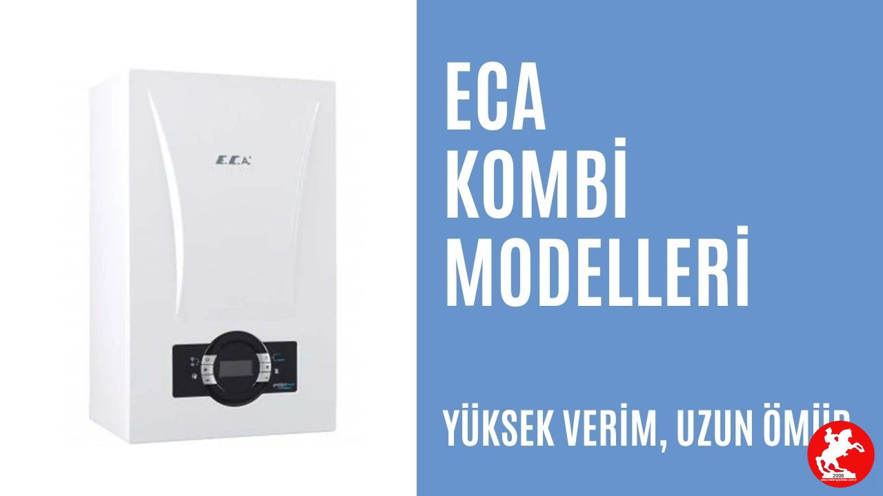 ECA Kombi Modelleri ve Avantajları
