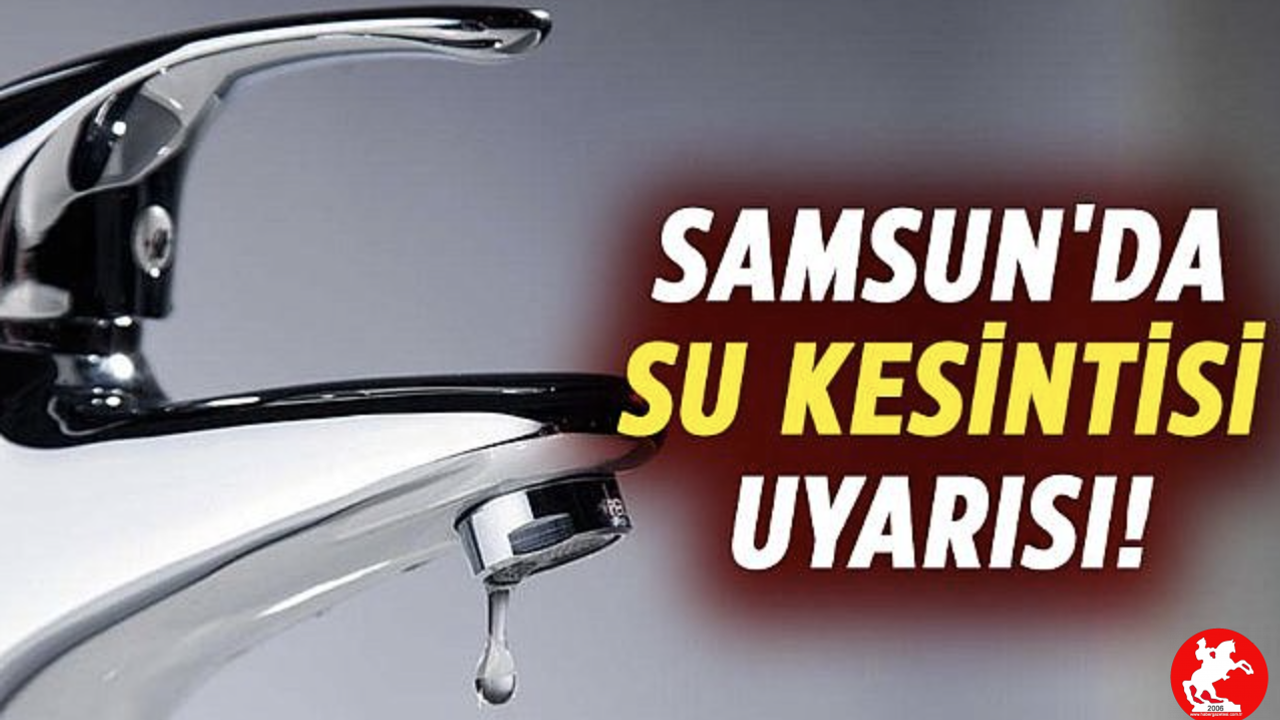 Samsun’da Musluklar Kapanıyor: Altyapı Çalışması 3 Mahalleyi Etkileyecek!