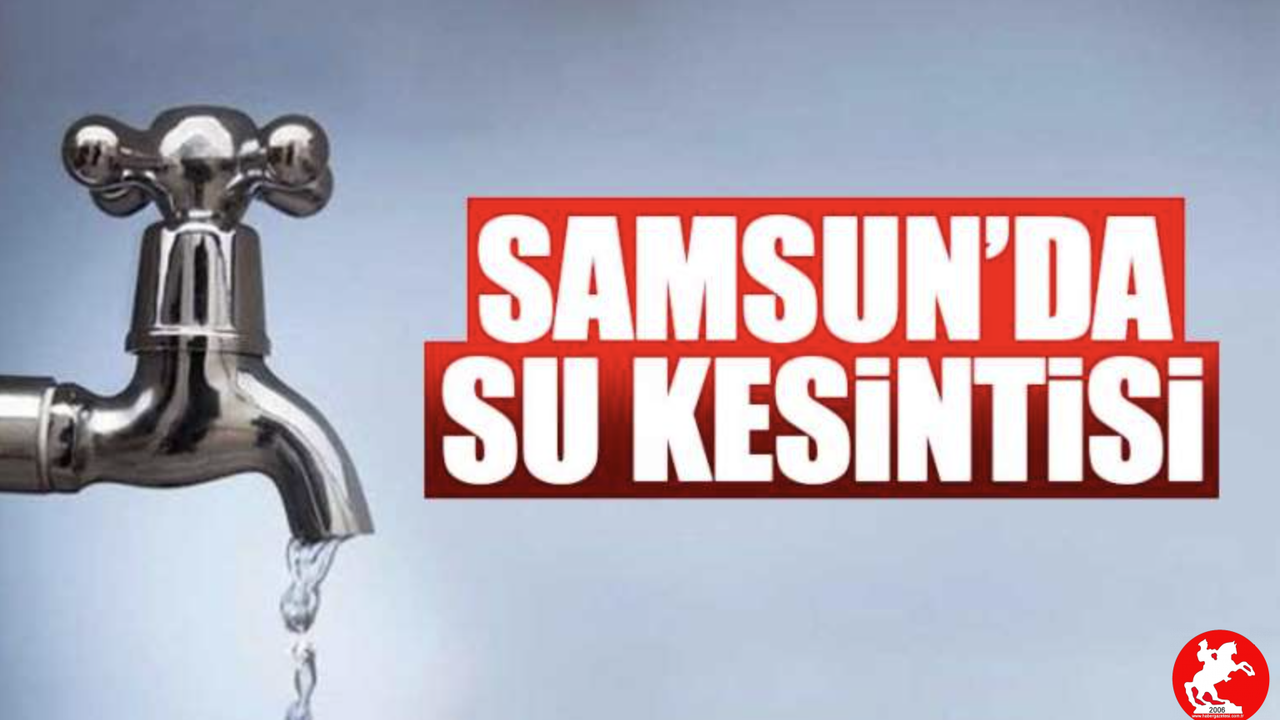 Samsun'da 15 Mahallede Su Kesintisi: Vatandaşlar Saatlerce Susuz Kalacak!