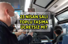 23 Nisan'da İstanbul, Ankara ve İzmir'de Toplu Taşıma Ücretsiz Mi!