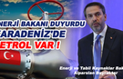 Enerji Bakanı Bayraktar: Karadeniz Bölgesinde Petrol Emaresi bulundu !
