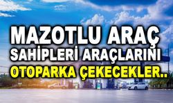 Mazotlu Araç sahipleri Araçlarını Otoparka çekecek!