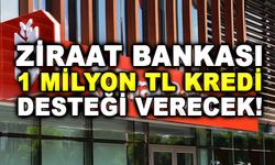 Ziraat Bankası Bir milyon TL kredi desteği verecek!
