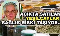 Açıkta satılan yeşil çaylar sağlık riski oluşturuyor