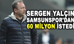 Sergen Yalçın'ın Samsunspor'dan 60  Milyon talep etti !