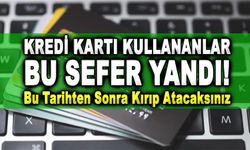 Kredi Kartı Kullananlar Bu Sefer Yandı! Bu Tarihten Sonra Kırıp Atacaksınız