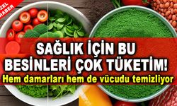 Sağlık için bu besinleri çok tüketin! Hem damarları hem de vücudu temizliyor