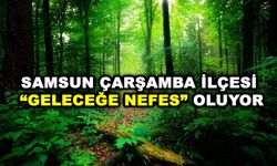 Samsun Çarşamba ilçesi “Geleceğe Nefes” oluyor