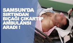 Samsun'da Sırtına Saplanan bıçağı çıkartıp ambulansı aradı