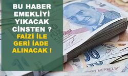 Bu Haber Emekliyi Yıkacak Cinsten ? Faizi İle Geri İade  Alınacak !