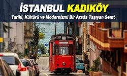 İstanbul Kadıköy: Tarihi, Kültürü ve Modernizmi Bir Arada Taşıyan Semt
