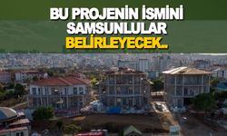 Bu projenin ismini Samsunlular belirleyecek