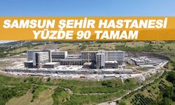 Samsun Şehir Hastanesi yüzde 90 tamam