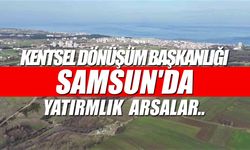 Samsun’da Yatırımlık arsalar Kentsel Dönüşüm Başkanlığından