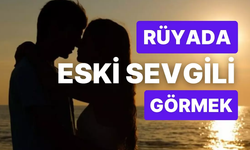Rüyada Eski Sevgiliyi Görmek Ne Anlama Gelir?