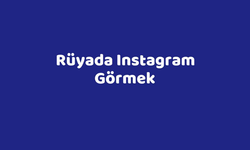 Rüyada Instagram Görmek Ne Anlama Gelir?