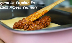 Kıyma ile Yapılan En Lezzetli 7 Çeşit Yemek?