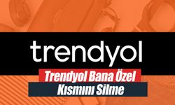 Trendyol Bana Özel  Kısmını Silme Nasıl yapılır ?