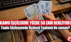 Kamu İşçilerine Yüzde 50 Zam Bekliyor! Toplu Sözleşmede Üçüncü Toplantı Ne zaman?