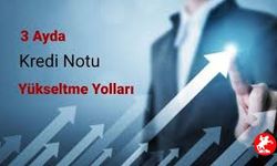 3 Ayda Kredi Notu Yükseltme Yolları