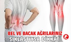 Bel ve Bacak Ağrılarınız Sıklaştıysa Dikkatli Olun