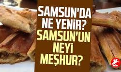 Samsun’un Nesi Meşhur? İşte İlçe İlçe Eşsiz Lezzetler