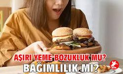 Aşırı Yeme Bozukluk Mu? Bağımlılık Mı?