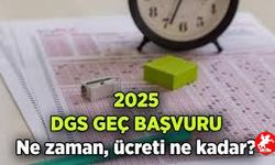 DGS Geç Başvuru Tarihi Ne Zaman? 2025 DGS Geç Başvuru Ücreti Ne Kadar?