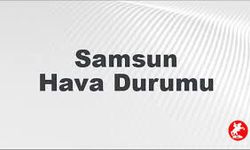 Yaz Başlangıcında Karadeniz Sürprizi, Samsun’da havalar nasıl olacak