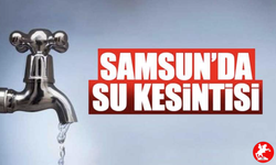 🚱 Samsun’da Suya Ara! Hangi Mahallelerde Kesinti Var? Saat Saat Detaylar