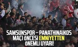Samsunspor-Panathinaikos Maçı Öncesi Taraftarlara Kritik Uyarı