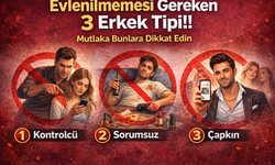 Evlenilmemesi Gereken 3 Erkek Tipi! Mutlaka Bunlara Dikkat Edin!