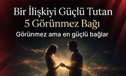 Bir İlişkiyi Güçlü Tutan 5 Görünmez Bağ
