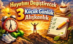 Hayatını Değiştirecek 3 Küçük Günlük Alışkanlık