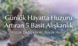 Günlük Hayatta Huzuru Artıran 5 Basit Alışkanlık