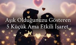 Aşık Olduğunuzu Gösteren 5 Küçük Ama Etkili İşaret