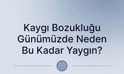 Kaygı Bozukluğu Günümüzde Neden Bu Kadar Yaygın?