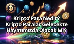 Kripto Para Nedir? Kripto Paralar Gelecekte Hayatımızda Olacak Mı?