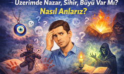 Üzerimde Nazar, Sihir, Büyü Var Mı? Nasıl Anlarız?