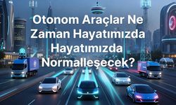 Otonom Araçlar Ne Zaman Hayatımızda Normalleşecek?