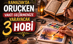 Ramazan'da Oruçken Vakit Geçirmenize Yarayacak 3 Hobi
