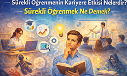 Sürekli Öğrenmenin Kariyere Etkisi Nelerdir? Sürekli Öğrenmek Ne Demek?