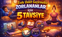 Evde Vakit Geçirmekte Zorlananlar İçin 5 Tavsiye