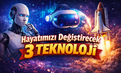 Gelecek Çok Yakın: Hayatımızı Değiştirecek 3 Teknoloji