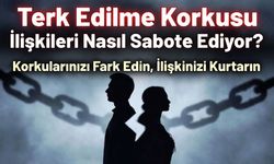 Terk Edilme Korkusu İlişkileri Nasıl Sabote Ediyor?