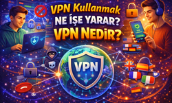 VPN Kullanmak Ne İşe Yarar? VPN Nedir?
