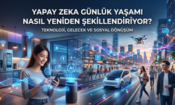 Yapay Zeka Günlük Yaşamı Nasıl Yeniden Şekillendiriyor?