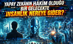Yapay Zekânın Hakim Olduğu Bir Gelecekte İnsanlık Nereye Gider?